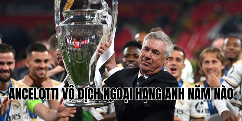 ancelotti vô địch ngoại hạng anh năm nào