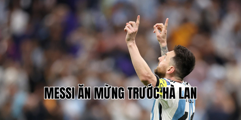 messi ăn mừng trước hà lan