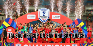 tại sao aff cup đá sân nhà sân khách