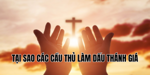tại sao các cầu thủ làm dấu thánh giá