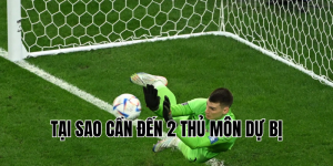 tại sao cần đến 2 thủ môn dự bị