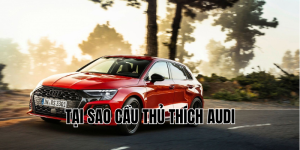 tại sao cầu thủ thích audi
