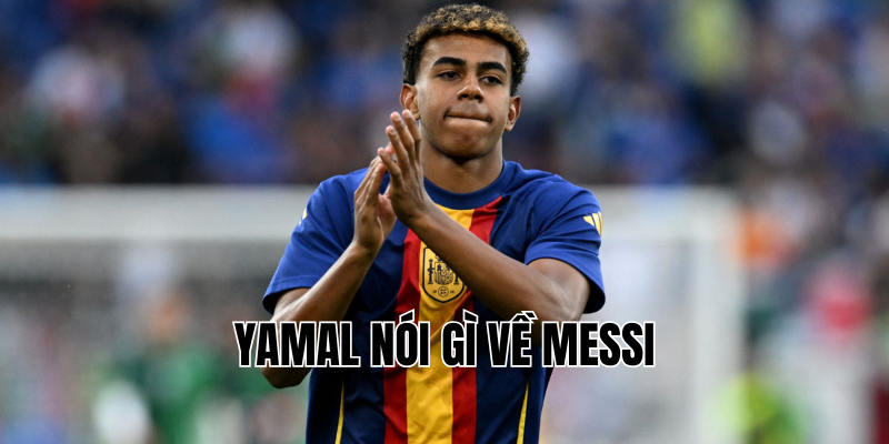 yamal nói gì về messi